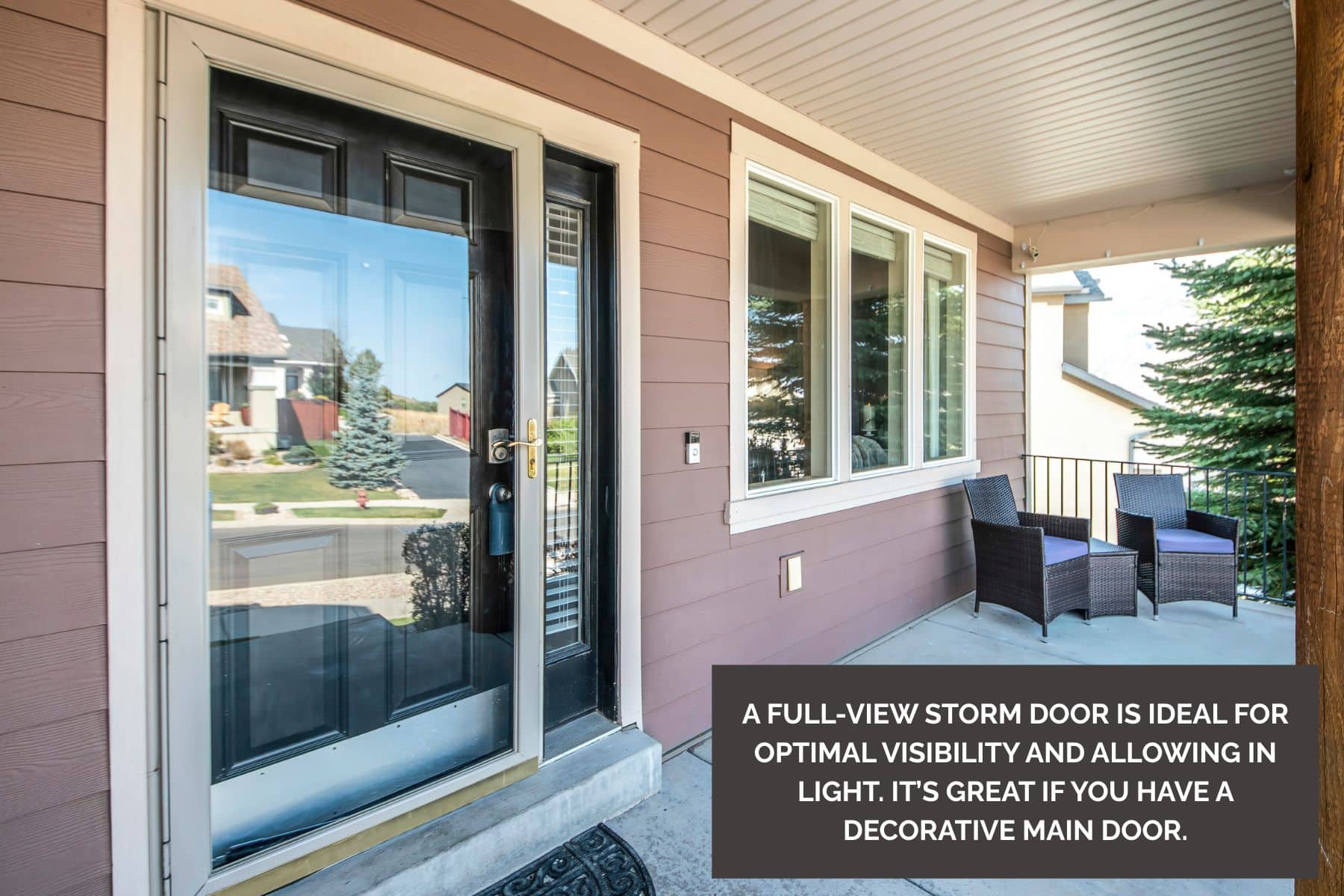 A full-view storm door is ideal for optimal visibility and allowing in light. Great if you have a decorative main door.